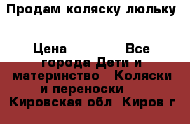  Продам коляску люльку › Цена ­ 12 000 - Все города Дети и материнство » Коляски и переноски   . Кировская обл.,Киров г.